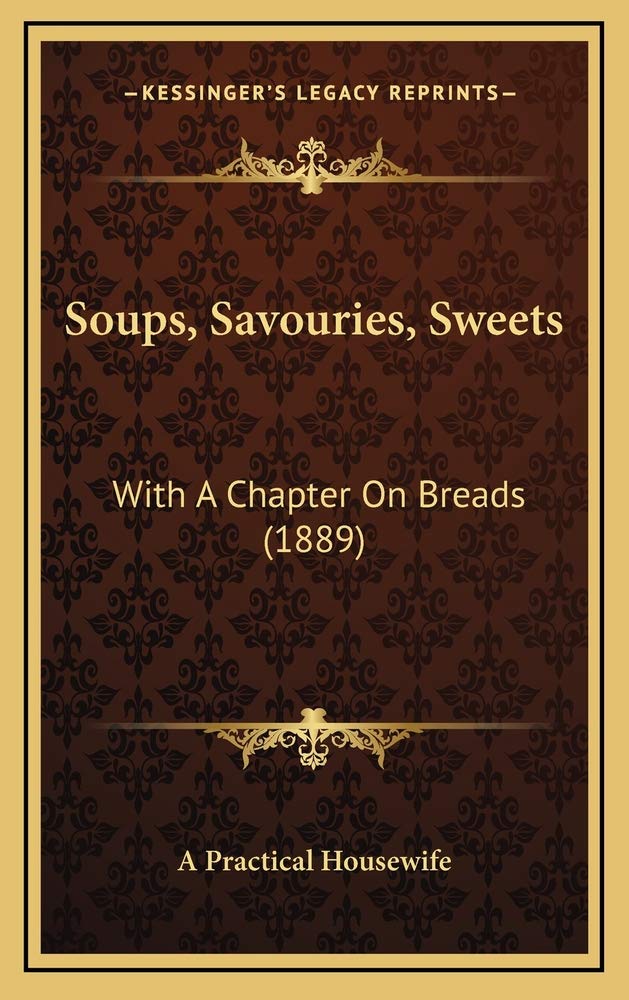 Soups, Savouries, Sweets: With A Chapter On Breads (1889) Contemporary literature