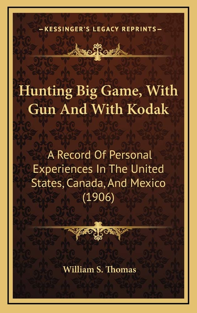 Hunting Big Game, With Gun And With Kodak: A Record Of Personal Experiences In The United States, Canada, And Mexico (1906) Contemporary literature