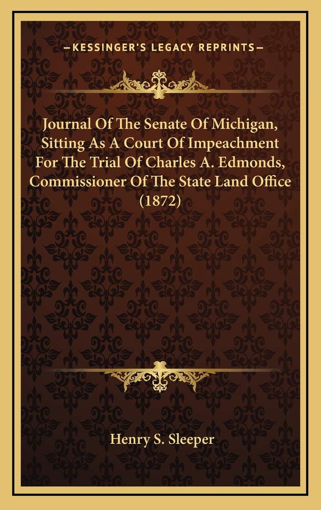 Journal Of The Senate Of Michigan, Sitting As A Court Of Impeachment For The Trial Of Charles A. Edmonds, Commissioner Of The State Land Office (1872) Contemporary literature Books