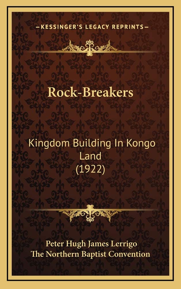 Rock-Breakers: Kingdom Building In Kongo Land (1922) Biographies & Memoirs