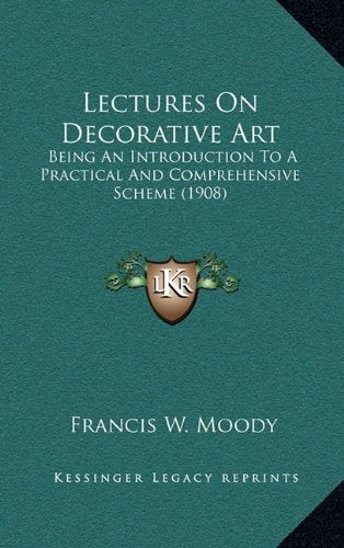 Lectures On Decorative Art: Being An Introduction To A Practical And Comprehensive Scheme (1908) Law