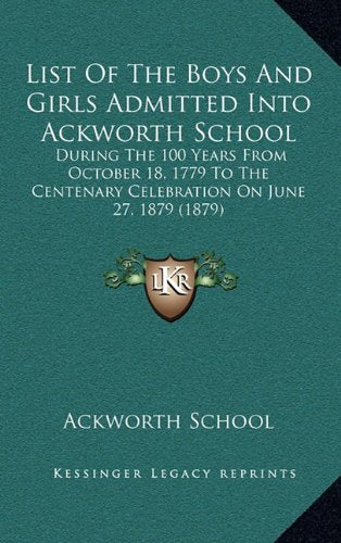 List Of The Boys And Girls Admitted Into Ackworth School: During The 100 Years From October 18, 1779 To The Centenary Celebration On June 27, 1879 (1879) Contemporary literature Books