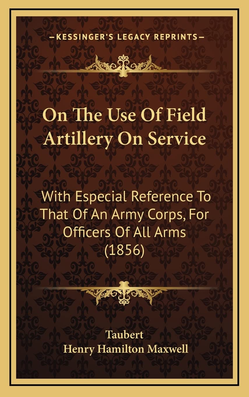 On the Use of Field Artillery on Service: With Especial Reference to That of an Army Corps, for Officers of All Arms (1856) Contemporary literature Books