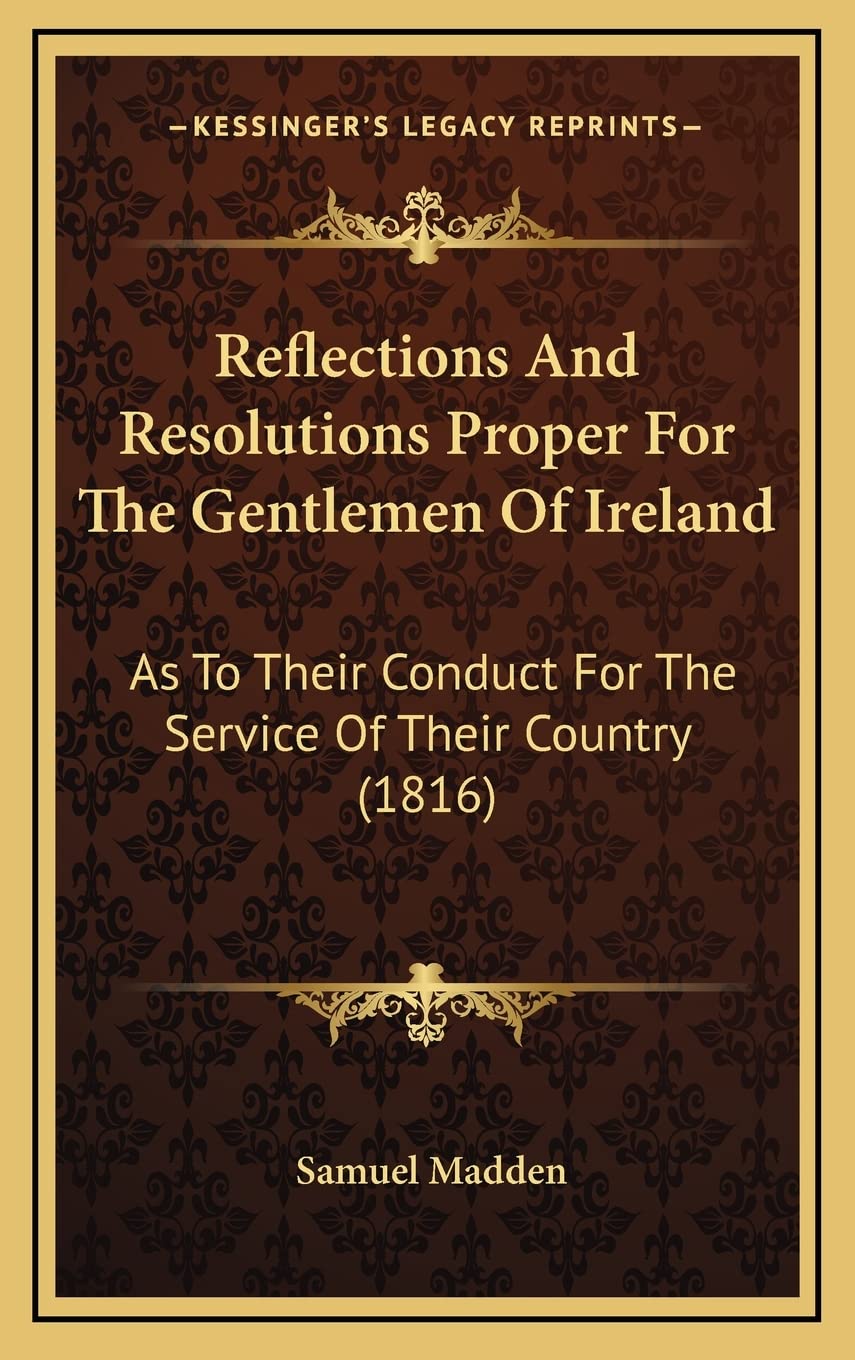 Reflections And Resolutions Proper For The Gentlemen Of Ireland: As To Their Conduct For The Service Of Their Country (1816) Contemporary literature