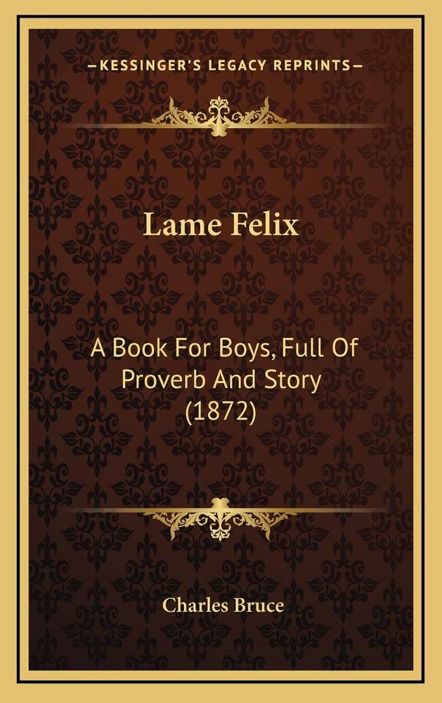 Lame Felix: A Book For Boys, Full Of Proverb And Story (1872) Memories