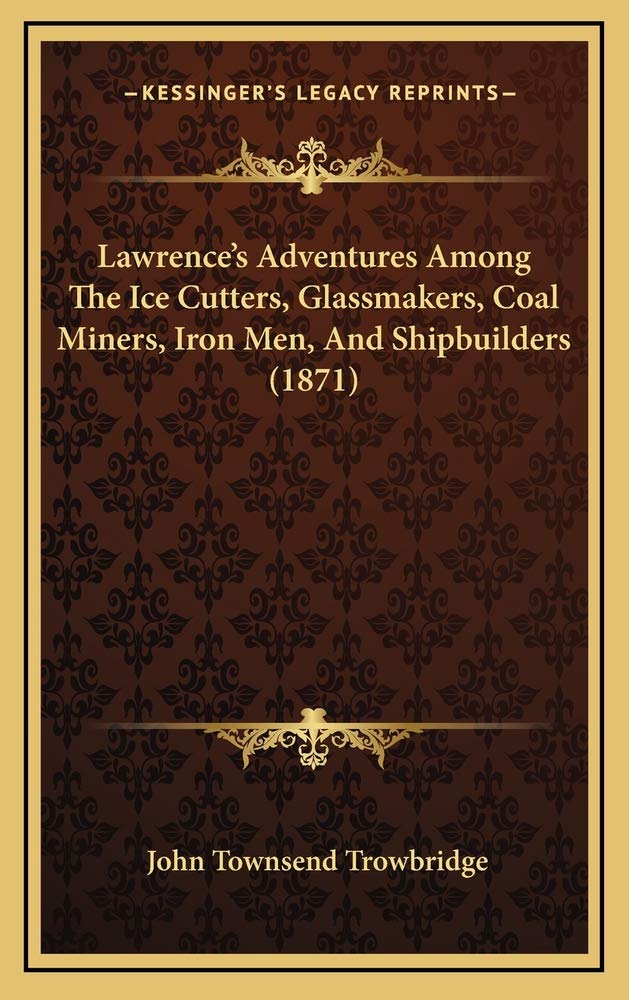 Lawrence's Adventures Among The Ice Cutters, Glassmakers, Coal Miners, Iron Men, And Shipbuilders (1871) Contemporary literature
