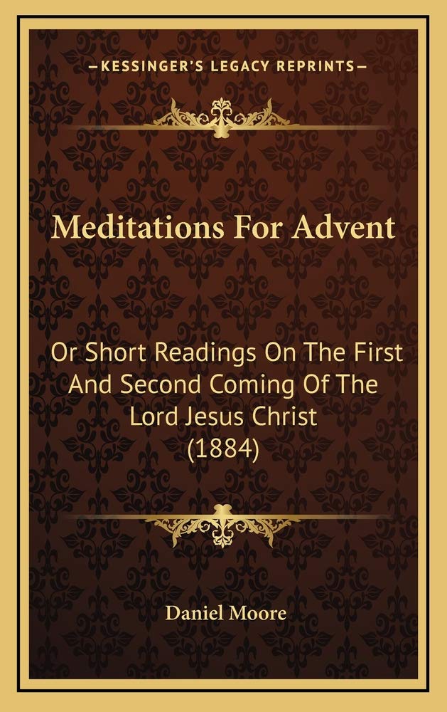 Meditations For Advent: Or Short Readings On The First And Second Coming Of The Lord Jesus Christ (1884) Contemporary literature