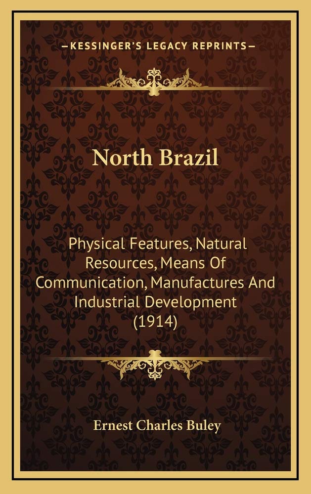 North Brazil: Physical Features, Natural Resources, Means Of Communication, Manufactures And Industrial Development (1914) Contemporary literature