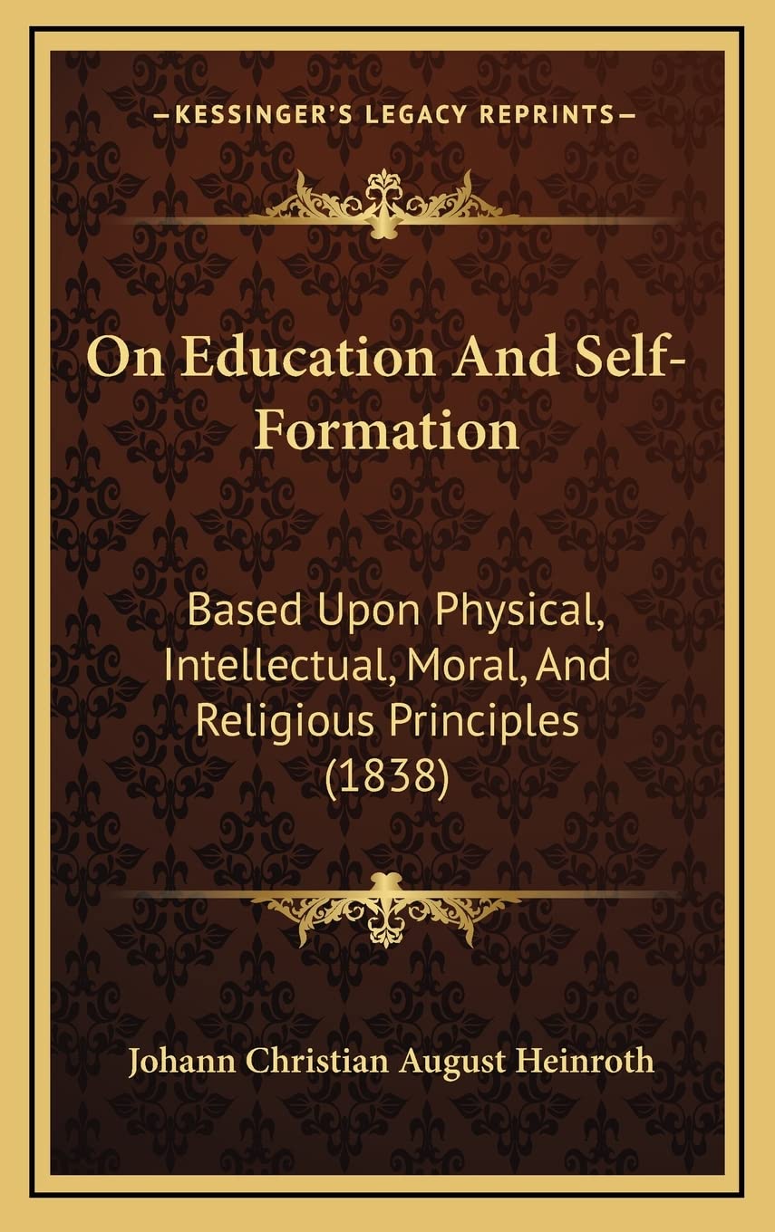 On Education And Self-Formation: Based Upon Physical, Intellectual, Moral, And Religious Principles (1838) Philosophy
