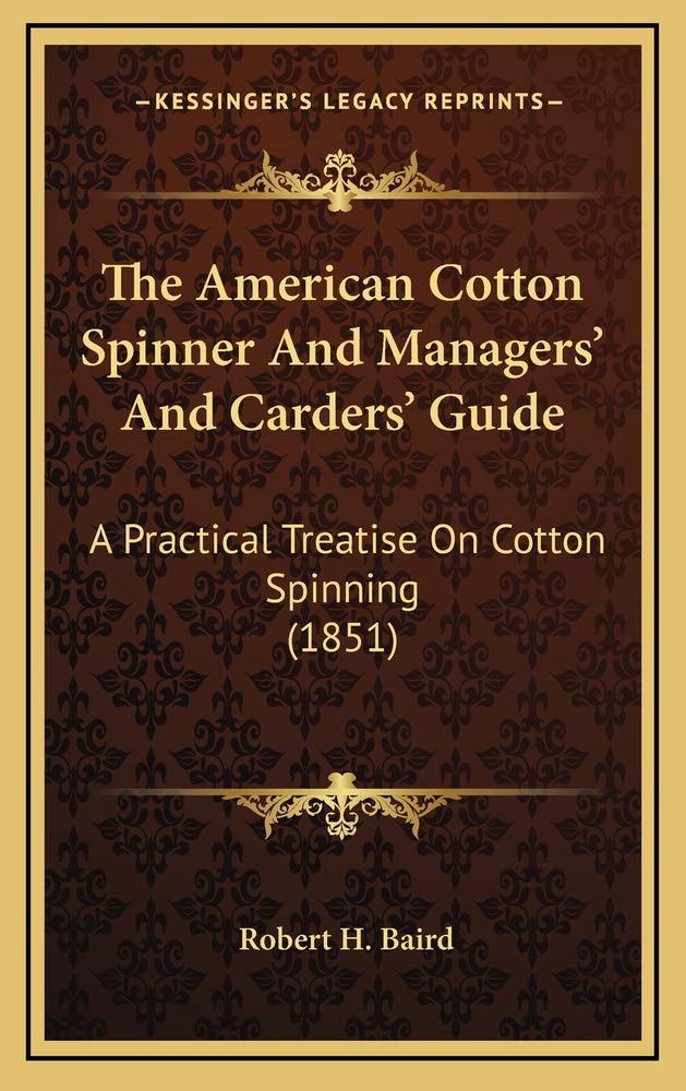 The American Cotton Spinner And Managers' And Carders' Guide: A Practical Treatise On Cotton Spinning (1851) Contemporary literature