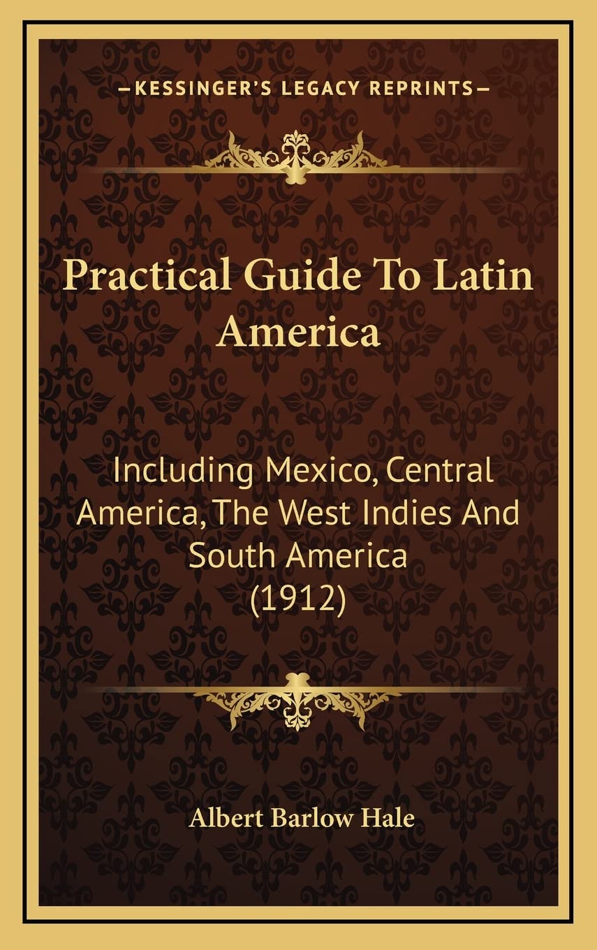 Practical Guide To Latin America: Including Mexico, Central America, The West Indies And South America (1912) Contemporary literature
