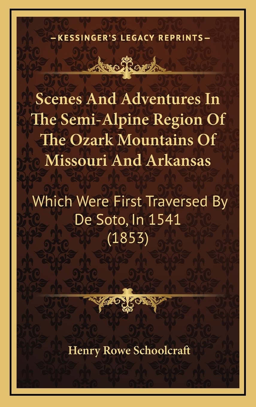 Scenes And Adventures In The Semi-Alpine Region Of The Ozark Mountains Of Missouri And Arkansas: Which Were First Traversed By De Soto, In 1541 (1853) Contemporary literature Books