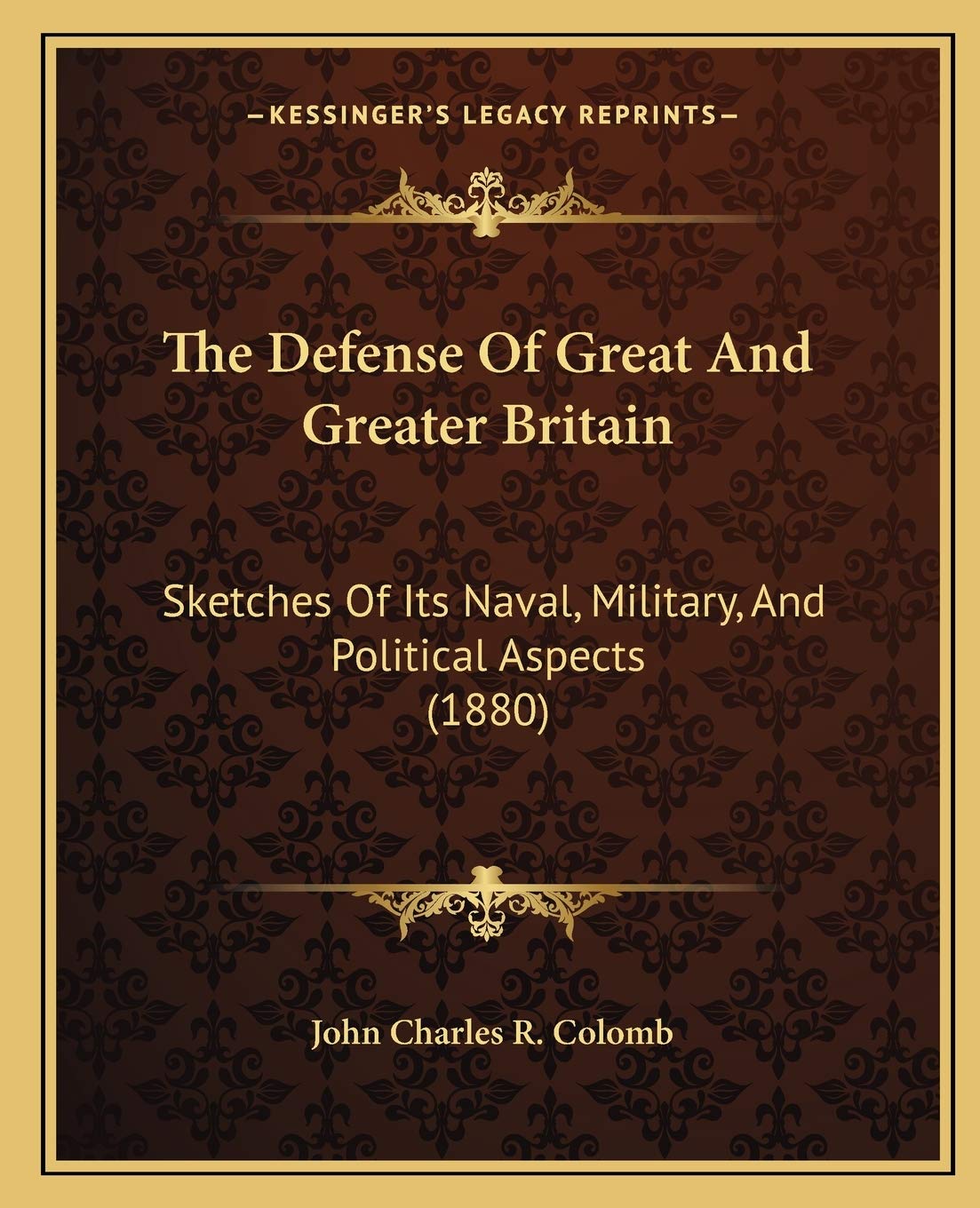 The Defense Of Great And Greater Britain: Sketches Of Its Naval, Military, And Political Aspects (1880) Philosophy