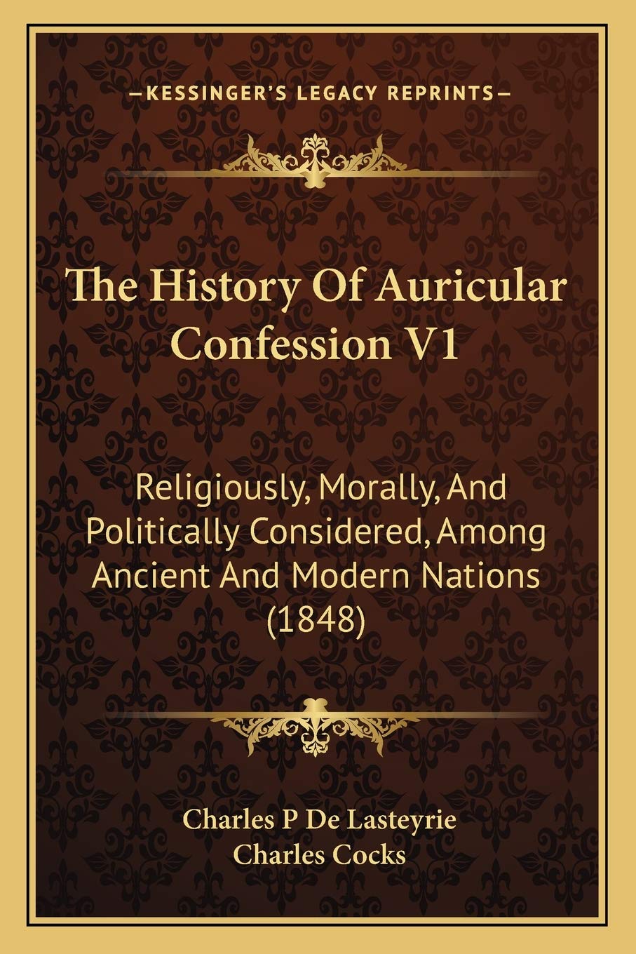 The History Of Auricular Confession V1: Religiously, Morally, And Politically Considered, Among Ancient And Modern Nations (1848) Philosophy