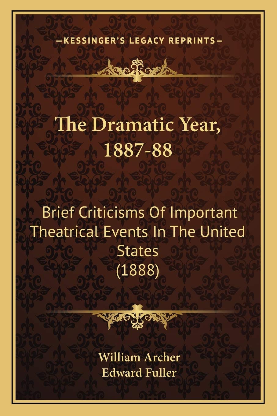 The Dramatic Year, 1887-88: Brief Criticisms Of Important Theatrical Events In The United States (1888) Drama