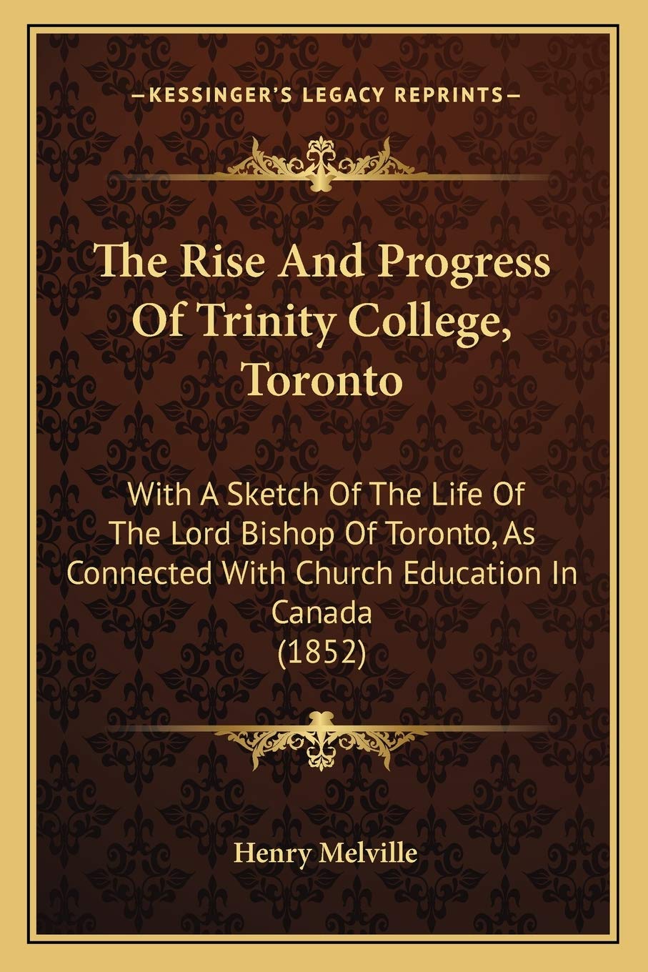 The Rise And Progress Of Trinity College, Toronto: With A Sketch Of The Life Of The Lord Bishop Of Toronto, As Connected With Church Education In Canada (1852) Contemporary literature Books