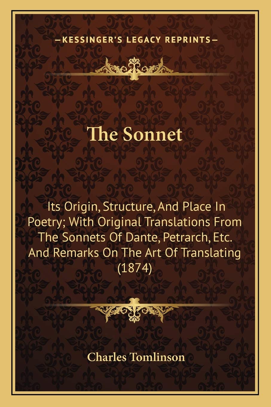 The Sonnet: Its Origin, Structure, And Place In Poetry; With Original Translations From The Sonnets Of Dante, Petrarch, Etc. And Remarks On The Art Of Translating (1874) Social Sciences