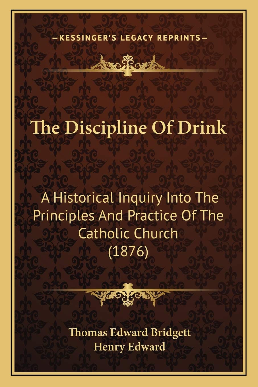 The Discipline Of Drink: A Historical Inquiry Into The Principles And Practice Of The Catholic Church (1876) Philosophy
