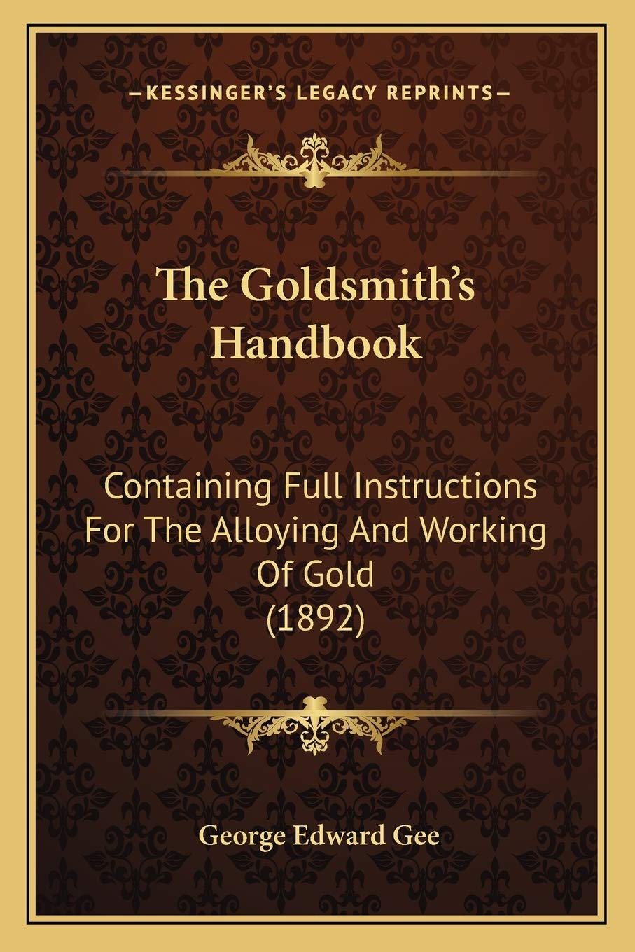 The Goldsmith's Handbook: Containing Full Instructions For The Alloying And Working Of Gold (1892) Contemporary literature