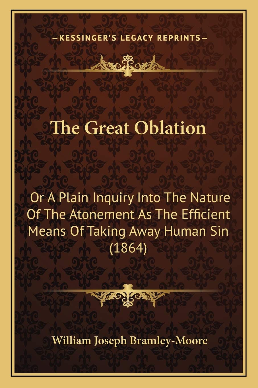 The Great Oblation: Or A Plain Inquiry Into The Nature Of The Atonement As The Efficient Means Of Taking Away Human Sin (1864) Philosophy