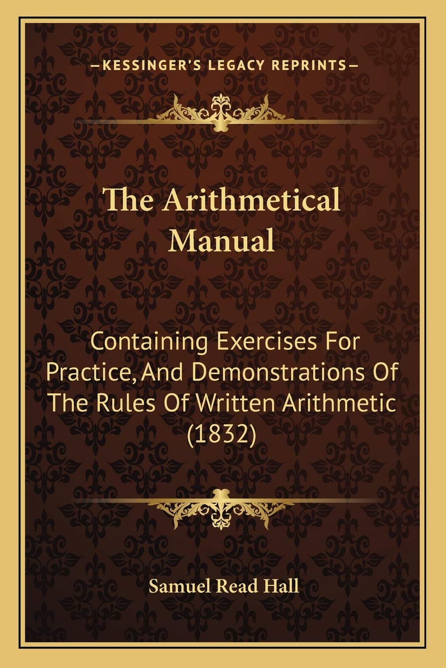 The Arithmetical Manual: Containing Exercises For Practice, And Demonstrations Of The Rules Of Written Arithmetic (1832) Contemporary literature
