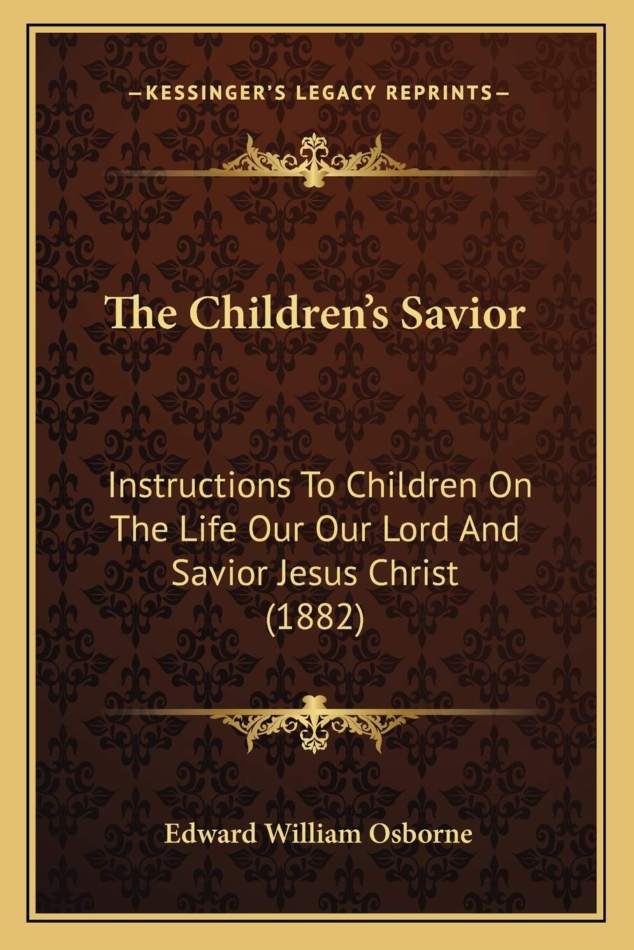 The Children's Savior: Instructions To Children On The Life Our Our Lord And Savior Jesus Christ (1882) Philosophy