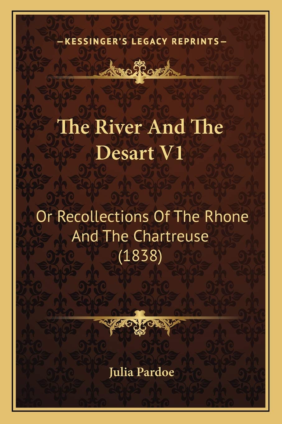 The River And The Desart V1: Or Recollections Of The Rhone And The Chartreuse (1838) Essays & Short Stories