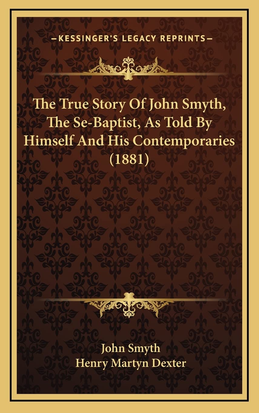 The True Story Of John Smyth, The Se-Baptist, As Told By Himself And His Contemporaries (1881) Contemporary literature