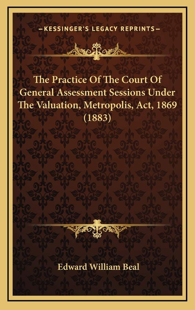 The Practice Of The Court Of General Assessment Sessions Under The Valuation, Metropolis, Act, 1869 (1883) Contemporary literature