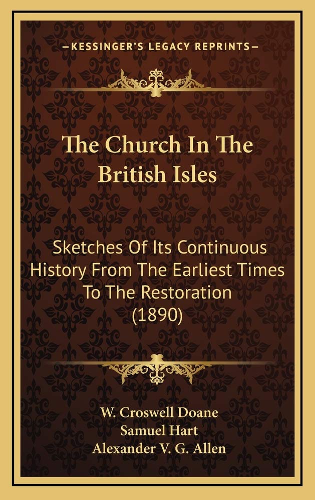 The Church In The British Isles: Sketches Of Its Continuous History From The Earliest Times To The Restoration (1890) Politics & History