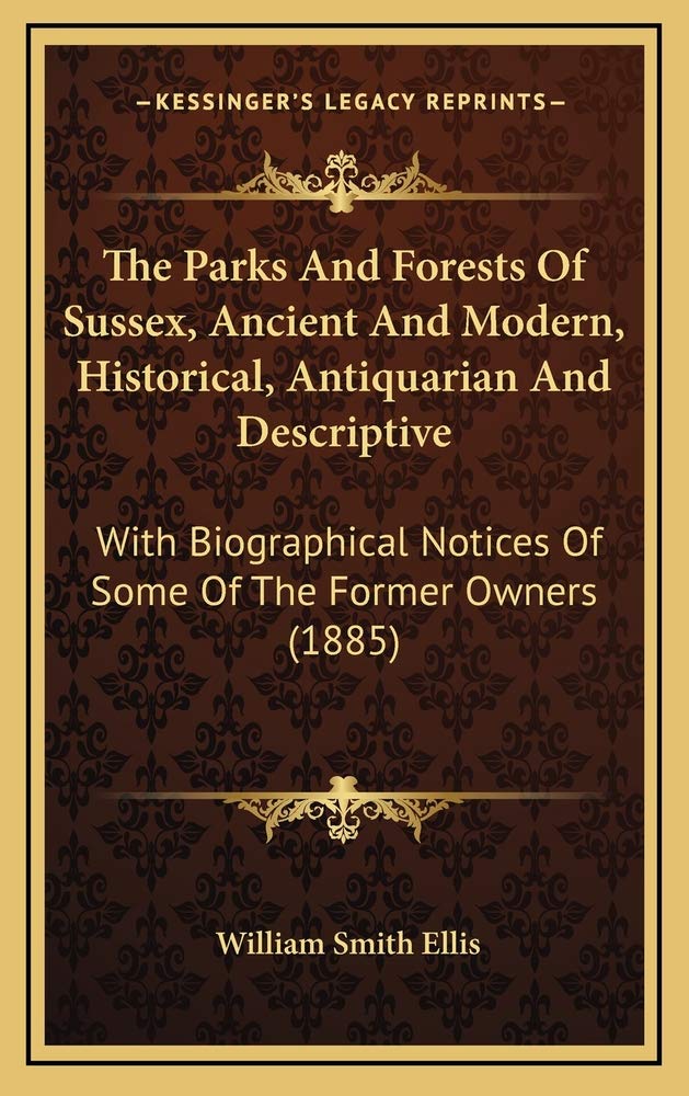 The Parks And Forests Of Sussex, Ancient And Modern, Historical, Antiquarian And Descriptive: With Biographical Notices Of Some Of The Former Owners (1885) Contemporary literature Books