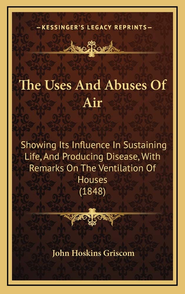 The Uses And Abuses Of Air: Showing Its Influence In Sustaining Life, And Producing Disease, With Remarks On The Ventilation Of Houses (1848) Contemporary literature Books