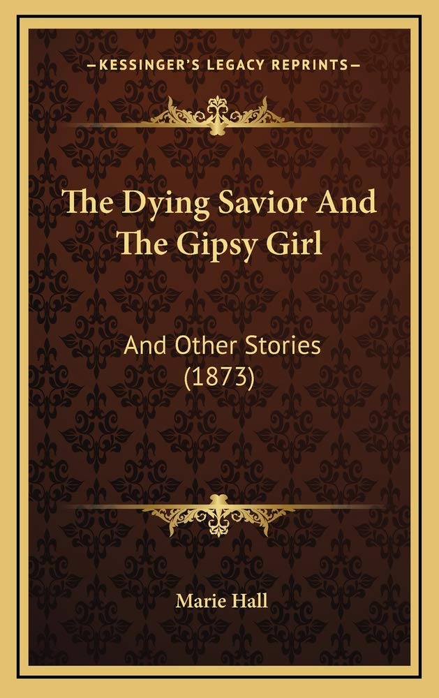 The Dying Savior And The Gipsy Girl: And Other Stories (1873) Memories