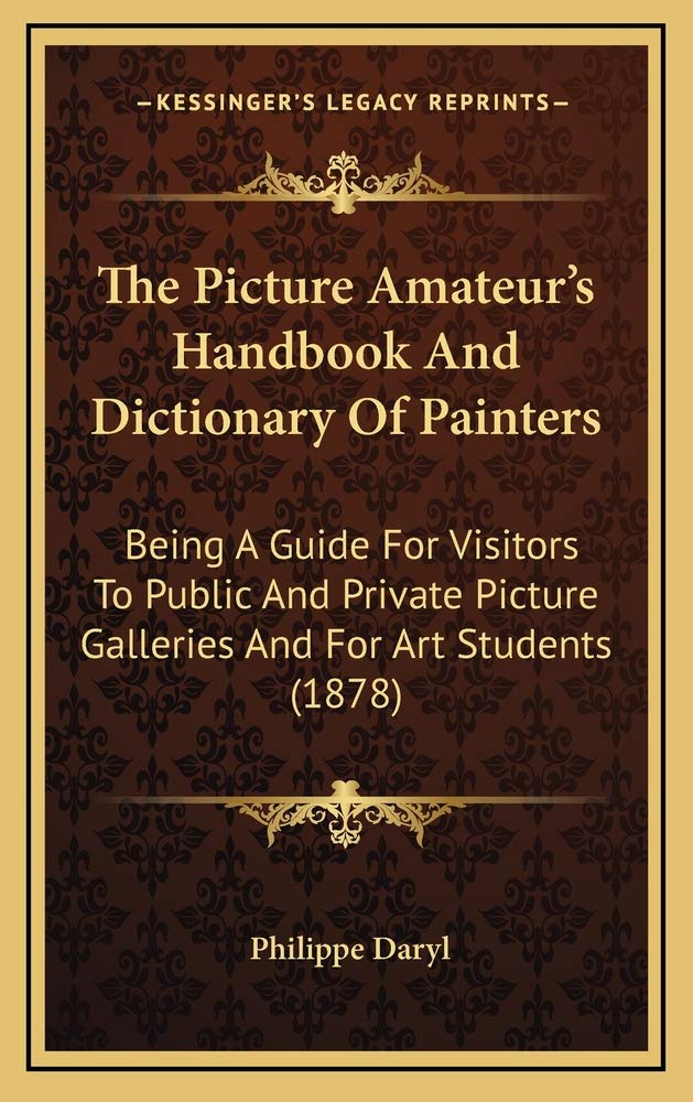 The Picture Amateur's Handbook And Dictionary Of Painters: Being A Guide For Visitors To Public And Private Picture Galleries And For Art Students (1878) Contemporary literature Books