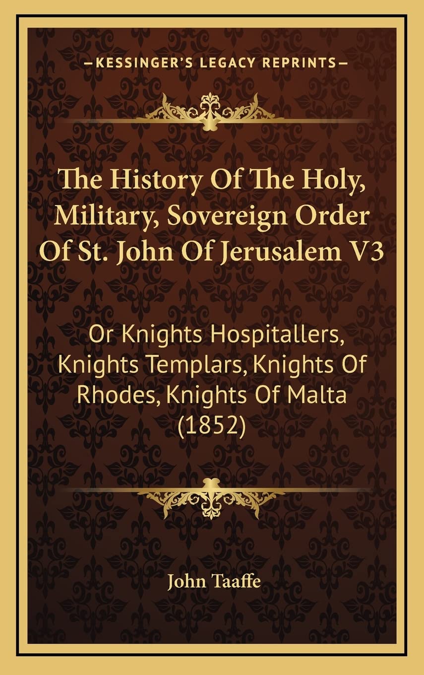 The History Of The Holy, Military, Sovereign Order Of St. John Of Jerusalem V3: Or Knights Hospitallers, Knights Templars, Knights Of Rhodes, Knights Of Malta (1852) Contemporary literature Books