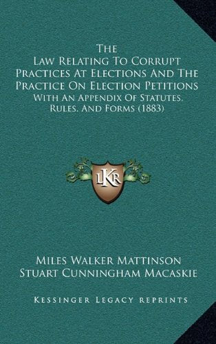 The Law Relating To Corrupt Practices At Elections And The Practice On Election Petitions: With An Appendix Of Statutes, Rules, And Forms (1883) Contemporary literature
