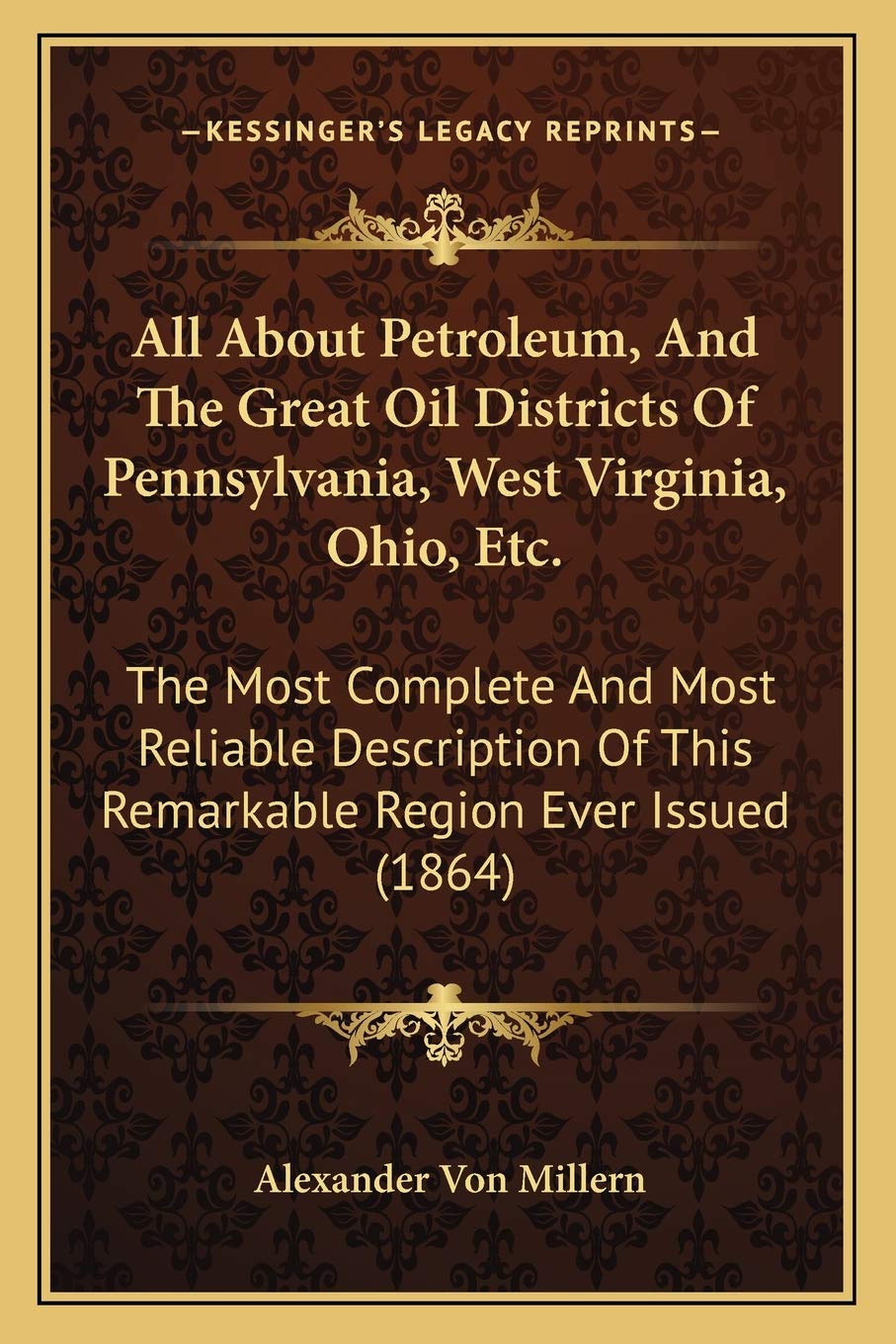 All About Petroleum, And The Great Oil Districts Of Pennsylvania, West Virginia, Ohio, Etc.: The Most Complete And Most Reliable Description Of This Remarkable Region Ever Issued (1864) Contemporary literature Books