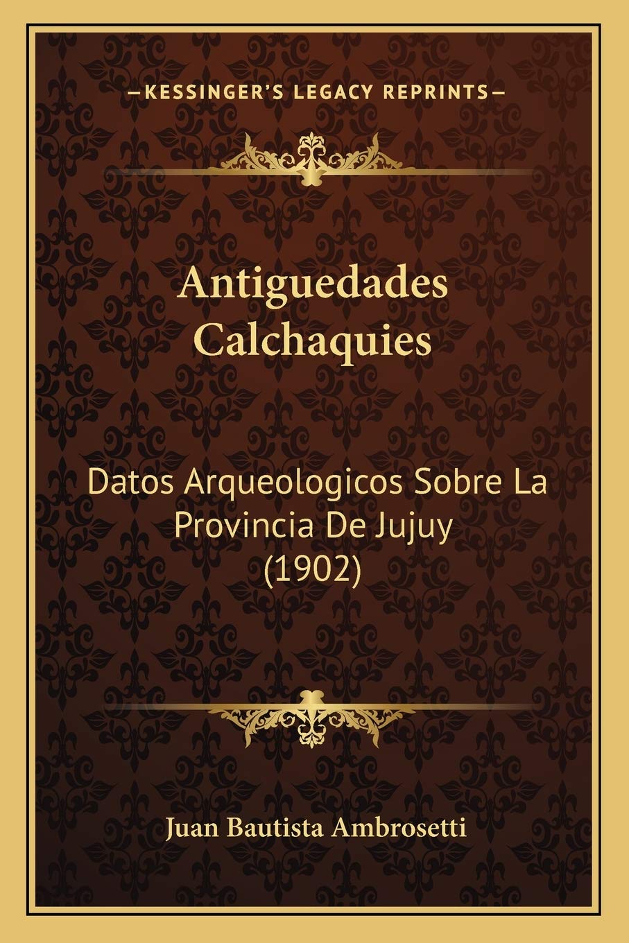 Antiguedades Calchaquies: Datos Arqueologicos Sobre La Provincia De Jujuy (1902) Social Sciences