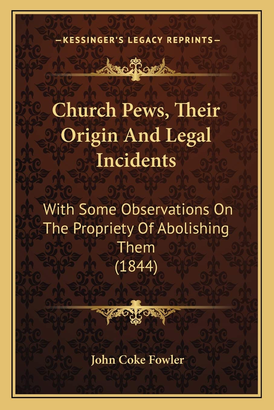 Church Pews, Their Origin And Legal Incidents: With Some Observations On The Propriety Of Abolishing Them (1844) Law