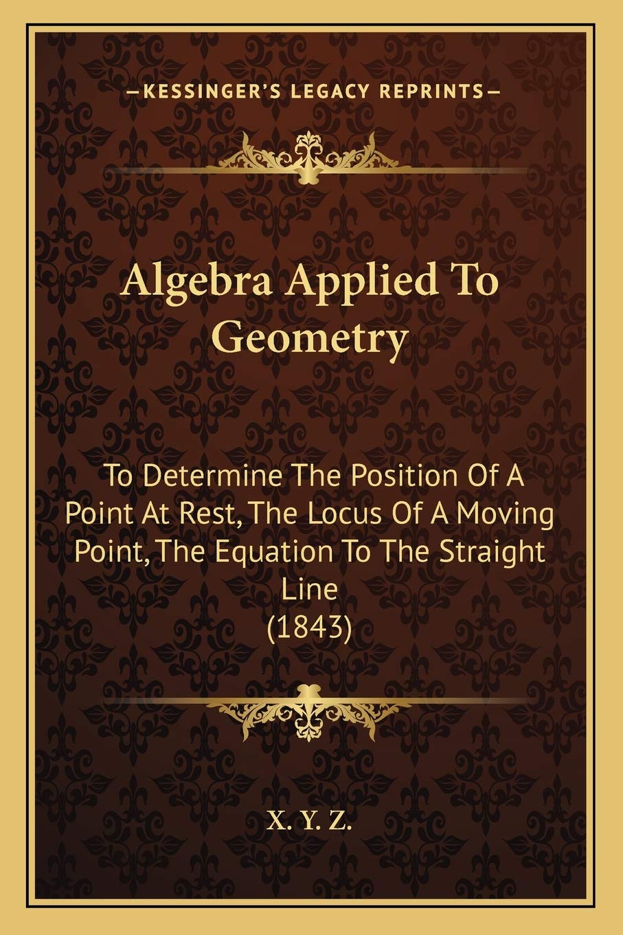 Algebra Applied To Geometry: To Determine The Position Of A Point At Rest, The Locus Of A Moving Point, The Equation To The Straight Line (1843) Contemporary literature Books