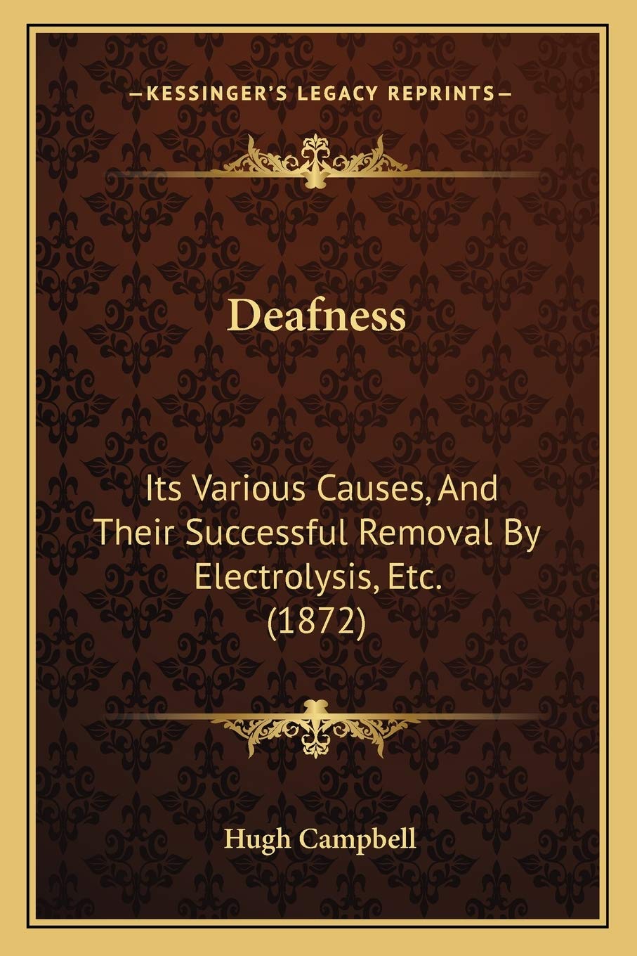 Deafness: Its Various Causes, And Their Successful Removal By Electrolysis, Etc. (1872) Medicine