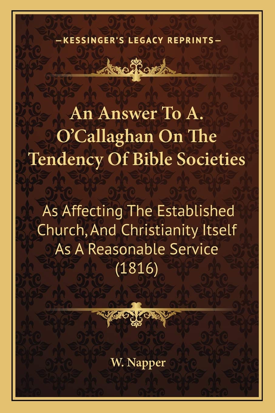 An Answer To A. O'Callaghan On The Tendency Of Bible Societies: As Affecting The Established Church, And Christianity Itself As A Reasonable Service (1816) Contemporary literature