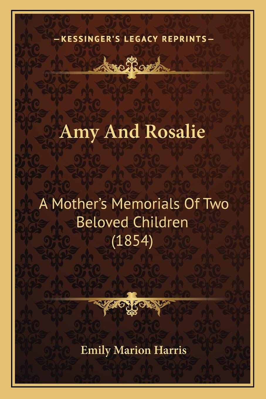 Amy And Rosalie: A Mother's Memorials Of Two Beloved Children (1854) Death & Mourning