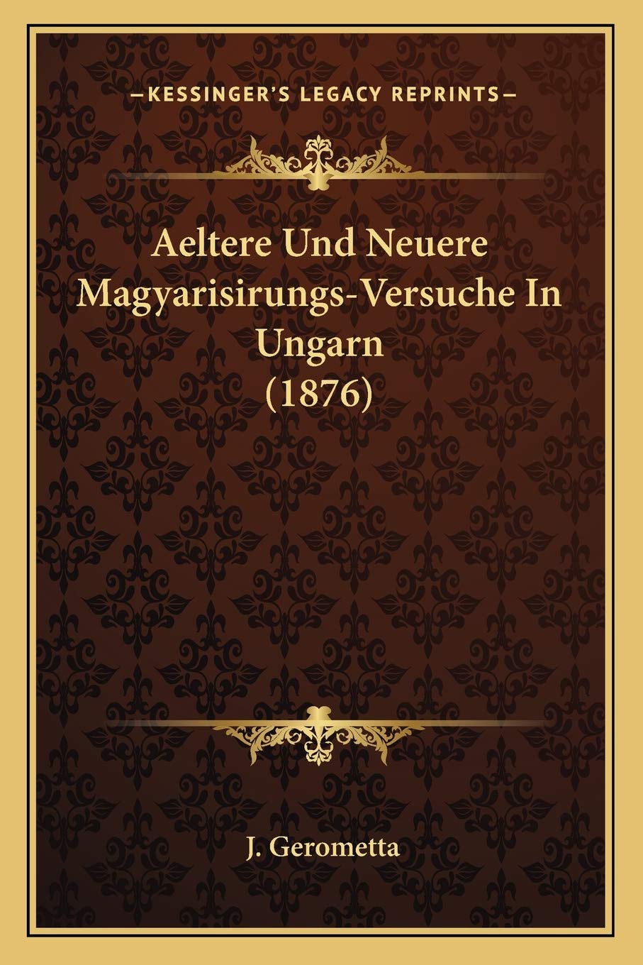 Aeltere Und Neuere Magyarisirungs-Versuche In Ungarn (1876) Social Sciences