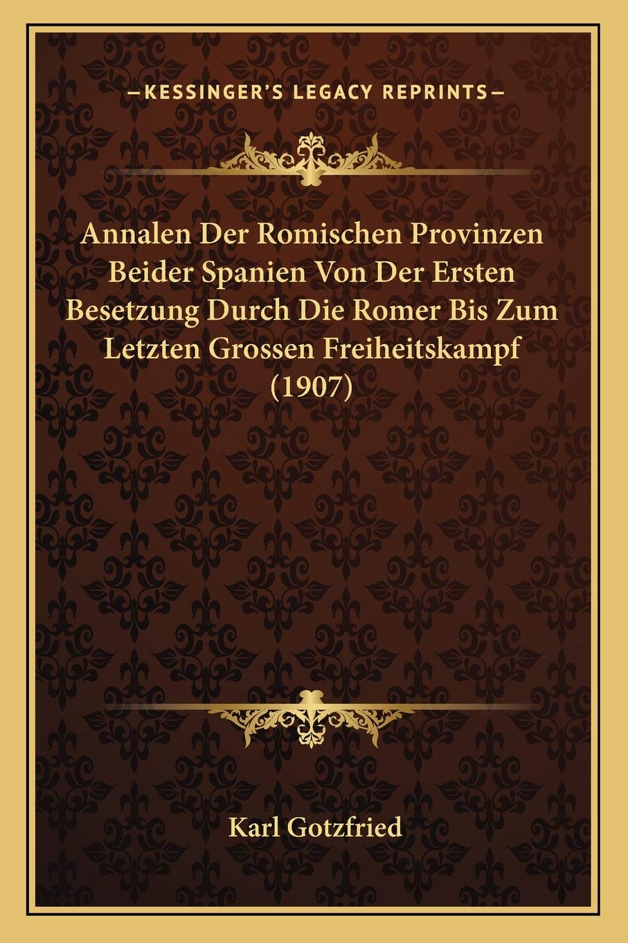 Annalen Der Romischen Provinzen Beider Spanien Von Der Ersten Besetzung Durch Die Romer Bis Zum Letzten Grossen Freiheitskampf (1907) International