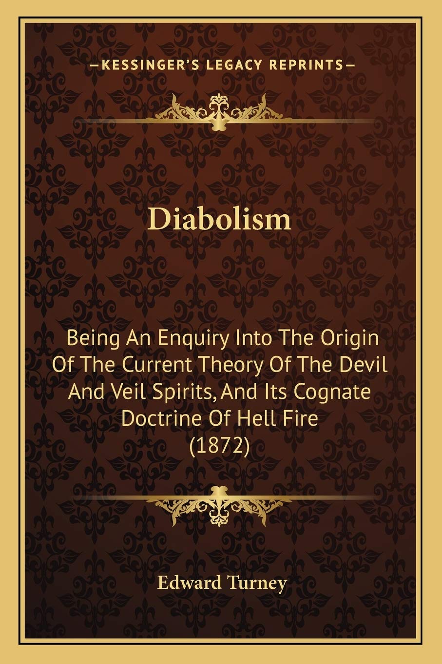 Diabolism: Being An Enquiry Into The Origin Of The Current Theory Of The Devil And Veil Spirits, And Its Cognate Doctrine Of Hell Fire (1872) Philosophy