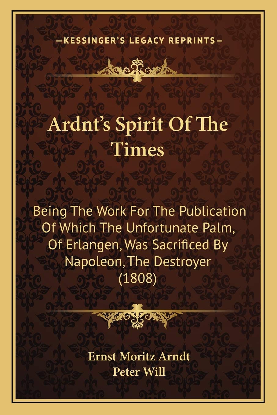 Ardnt's Spirit Of The Times: Being The Work For The Publication Of Which The Unfortunate Palm, Of Erlangen, Was Sacrificed By Napoleon, The Destroyer (1808) Contemporary literature Books