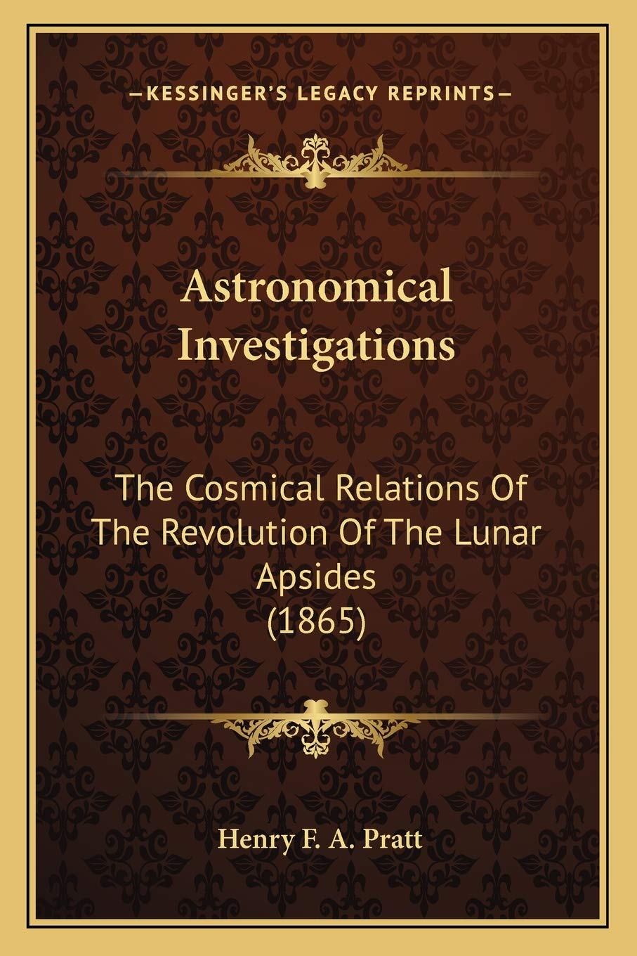 Astronomical Investigations: The Cosmical Relations Of The Revolution Of The Lunar Apsides (1865) Philosophy