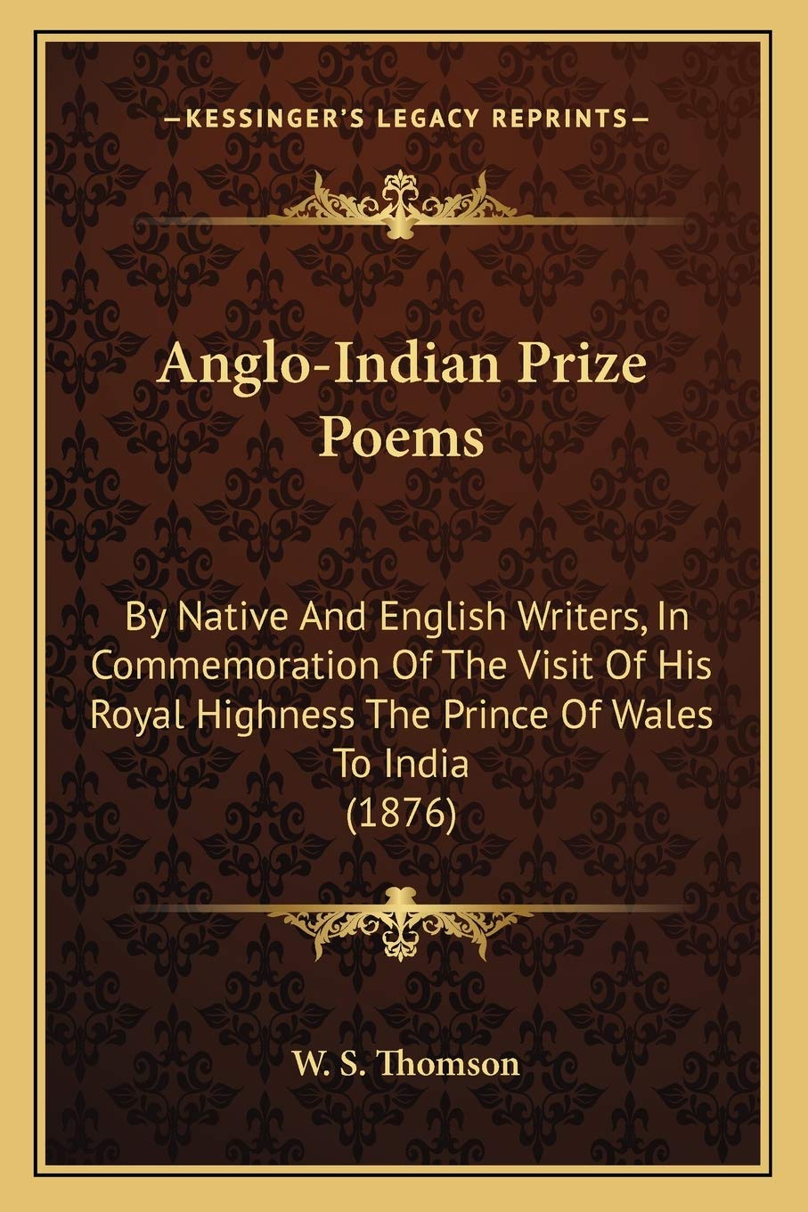 Anglo-Indian Prize Poems: By Native And English Writers, In Commemoration Of The Visit Of His Royal Highness The Prince Of Wales To India (1876) Poetry