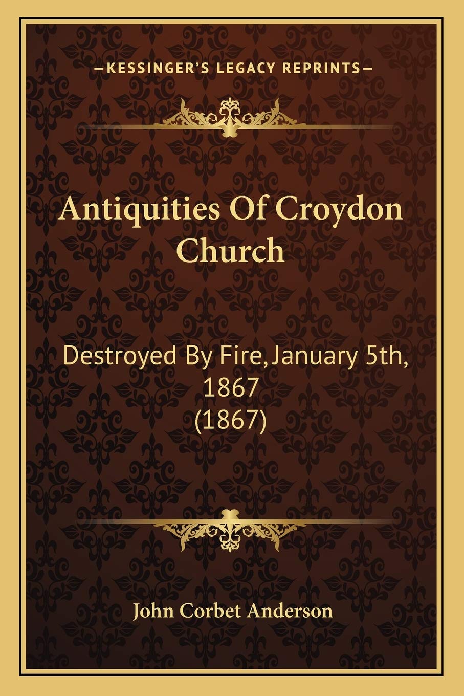 Antiquities Of Croydon Church: Destroyed By Fire, January 5th, 1867 (1867) Essays & Short Stories